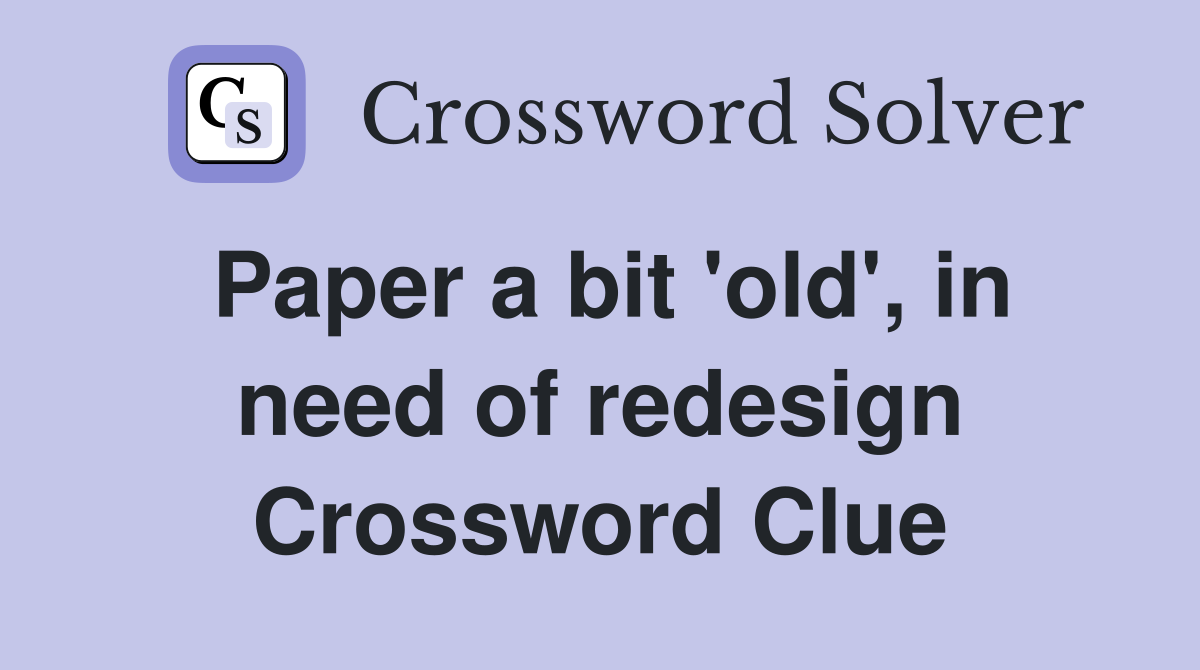 Paper a bit 'old', in need of redesign Crossword Clue Answers